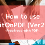 How to use "EditOnPDF (Ver2.x)" -Proofread with PDF-